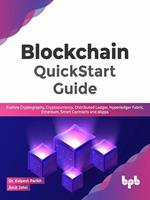   Blockchain QuickStart Guide: Explore Cryptography, Cryptocurrency, Distributed Ledger, Hyperledger Fabric, Ethereum, Smart Contracts and dApps (English Edition)