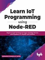   Learn IoT Programming Using Node-RED: Begin to Code Full Stack IoT Apps and Edge Devices with Raspberry Pi, NodeJS, and Grafana