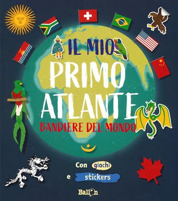 Bandiere del mondo. Il mio primo atlante. Ediz. a colori  - Libro Ballon 2019 | Libraccio.it