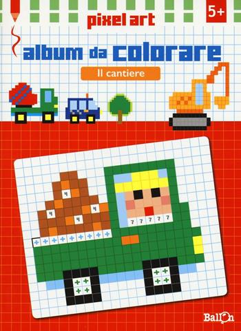 Il cantiere. Album da colorare. Pixel art. Ediz. illustrata  - Libro Ballon 2016 | Libraccio.it