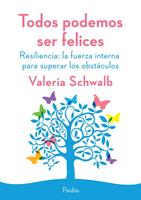   Todos podemos ser felices. Resiliencia: la fuerza interna para superar los obst&aacute;