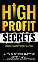   High Profit Secrets: The World&rsquo;s Top Experts Reveal How They are Crushing It Online Selling Their Knowledge