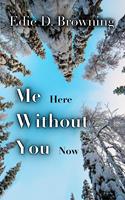   Me Here Without You Now