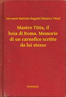 Mastro Titta, il boia di Roma. Memorie di un carnefice scritte da lui stesso
