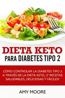   Dieta Keto para la diabetes tipo 2: Cómo controlar la diabetes tipo 2 con la dieta Keto, ¡más recetas saludables,deliciosas y fáciles!
