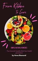   From Kitchen to Cure Simple Natural Remedies
