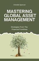   Mastering Global Asset Management: Strategies from the Financial Frontlines