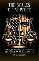   The Scales of Injustice: Race, Privilege, and Power in the American Judicial System