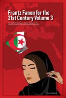 Frantz Fanon for the 21st Century Volume 3 The Algerian Revolution, Islamic Discourse, the Colonizer and the Discourse of White Supremacy