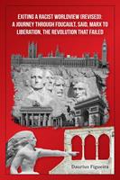   Exiting a Racist Worldview (Revised): A Journey Through Foucault, Said, Marx to Liberation, The Revolution that Failed