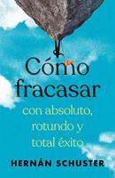   Cómo fracasar con absoluto, rotundo y total éxito