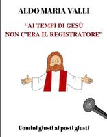 "Ai tempi di Gesù non c'era il registratore"