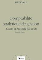 Comptabilité analytique de gestion. Calcul et Maîtrise des coûts – Tome 1 : Cours