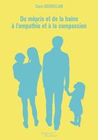   Du m&eacute;pris et de la haine &agrave; l'empathie et &agrave; la compassion