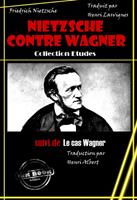   Nietzsche contre Wagner, suivi de Le cas Wagner [&eacute;dition int&eacute;grale revue et mise &agrave; jour]