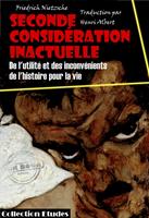   Seconde consid&eacute;ration inactuelle - De l'utilit&eacute; et des inconv&eacute;nients de l'histoire pour la vie [&eacute;dition int&eacute;grale revue et mise &agrave; jour]