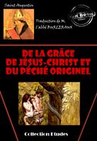   De la gr&acirc;ce de J&eacute;sus-Christ et du p&eacute;ch&eacute; originel [&eacute;dition int&eacute;grale revue et mise &agrave; jour]