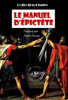   Le manuel d'Epictète, Traduit en français d'après M. Dacier [édition intégrale revue et mise à jour]