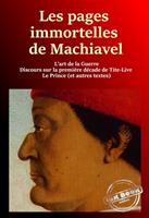   Les pages immortelles de Machiavel : 1. L’art de la guerre - 2. Discours sur la première décade de Tite-Live - 3. Le Prince - 4. Autres Textes [Nouv. éd. revue et mise à jour]