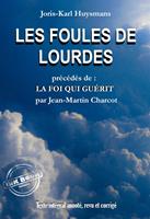   Les Foules de Lourdes, pr&eacute;c&eacute;d&eacute;s de La Foi qui Gu&eacute;rit [Texte int&eacute;gral annot&eacute;, revu et corrig&eacute;]