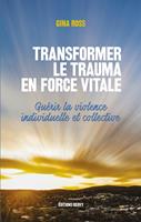   Transformer le trauma en force vitale - Guérir la violence individuelle et collective