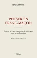 Penser en franc-maçon - Quand la franc-maçonnerie dialogue avec la philosophie