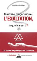 Maîtrise maçonnique : l'exaltation - À quoi ça sert ?