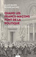   Quand les francs-ma&ccedil;ons font de la politique - Du XVIIIe si&egrave;cle &agrave; nos jours