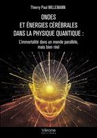   Ondes et &eacute;nergies c&eacute;r&eacute;brales dans la physique quantique : L&rsquo;immortalit&eacute; dans un monde parall&egrave;le, mais bien r&eacute;el