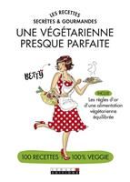   Les recettes secr&egrave;tes et gourmandes d'une v&eacute;g&eacute;tarienne presque parfaite