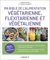   Ma Bible de l'alimentation v&eacute;g&eacute;tarienne, flexitarienne et v&eacute;g&eacute;talienne
