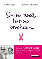   On se revoit le mois prochain... : Chronique d'un cancer du sein racont&eacute;e par un chirurgien oncologue et sa patiente
