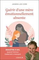   Gu&eacute;rir d'une m&egrave;re &eacute;motionnellement absente : Rena&icirc;tre &agrave; soi, quand l'amour maternel a manqu&eacute;