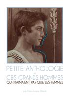   Petite Anthologie de ces grands hommes qui n'aiment pas que les femmes