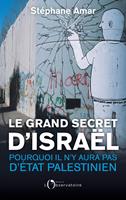   Le grand secret d’Israël. Pourquoi il n'y aura pas d'État paléstinien