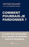   Comment pourrais-je pardonner ?