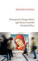   Pourquoi la Vierge Marie agit dans le monde d'aujourd'hui