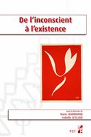   De l&rsquo;inconscient &agrave; l&rsquo;existence