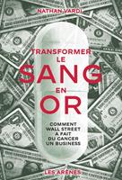 Transformer le sang en or - Comment Wall Street a fait du cancer un business