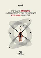   L'Univers implique l'intelligence et l'intelligence explique l'Univers