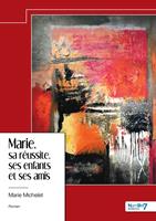   Marie, sa r&eacute;ussite, ses enfants et ses amis