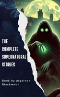   Algernon Blackwood: The Complete Supernatural Stories