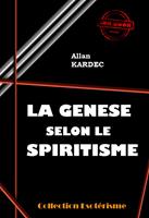   La Genèse selon le Spiritisme [édition intégrale revue et mise à jour]