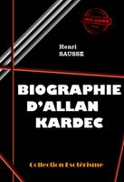   Biographie d'Allan Kardec [édition intégrale revue et mise à jour]