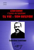   LEON DENIS L’Apôtre du Spiritisme. Sa vie, son œuvre [édition intégrale revue et mise à jour]