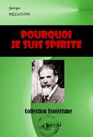   Pourquoi je suis Spirite. Comment je le suis devenu, Comment je comprends le Spiritisme [édition intégrale revue et mise à jour]