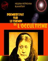   Premiers pas sur le chemin de l’occultisme [édition intégrale revue et mise à jour]