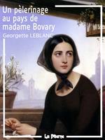   Un p&egrave;lerinage au pays de Madame Bovary