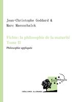 Fichte : la philosophie de la maturité. Tome II