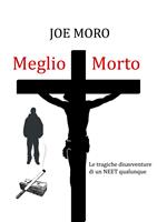 Meglio morto. Le tragiche disavventure di un neet qualunque